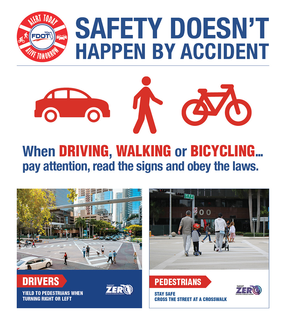 Safety doesnt happen by accident. When DRIVING, WALKING or BICYCLING pay attention, read the signs and obey the laws. Drivers yield to pedestrians when making left or right hand turns.